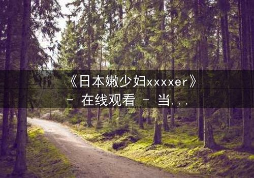 《日本嫩少妇xxxxer》- 在线观看 - 当纯真欲望遇上致命背叛