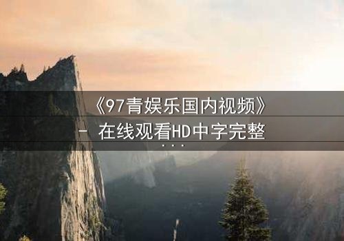 《97青娱乐国内视频》- 在线观看HD中字完整无删 - 当青春梦想撞上残酷现实