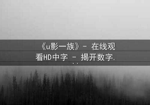 《u影一族》- 在线观看HD中字 - 揭开数字时代下的隐秘身份之战