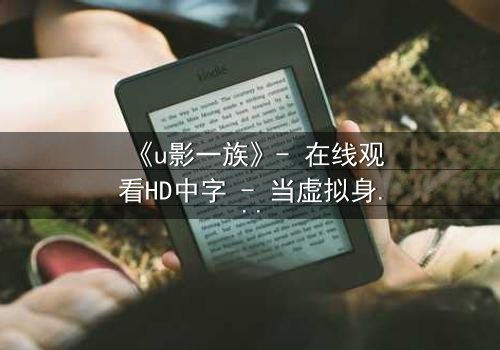 《u影一族》- 在线观看HD中字 - 当虚拟身份吞噬现实人生