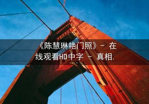 《陈慧琳艳门照》- 在线观看HD中字 - 真相背后的致命诱惑