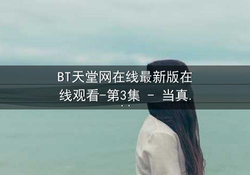 BT天堂网在线最新版在线观看-第3集 - 当真相撕裂,谁还能全身而退?