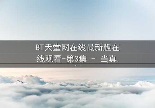 BT天堂网在线最新版在线观看-第3集 - 当真相撕裂,谁能全身而退?