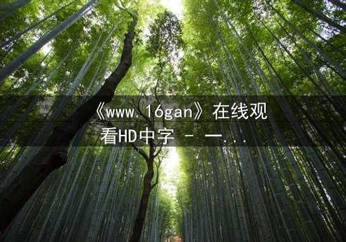 《www.16gan》在线观看HD中字 - 一场关于欲望与救赎的致命游戏