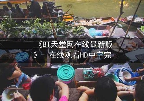 《BT天堂网在线最新版》- 在线观看HD中字完整无删 - 当虚拟下载链接引爆现实生死危机