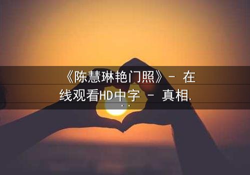 《陈慧琳艳门照》- 在线观看HD中字 - 真相背后的致命诱惑