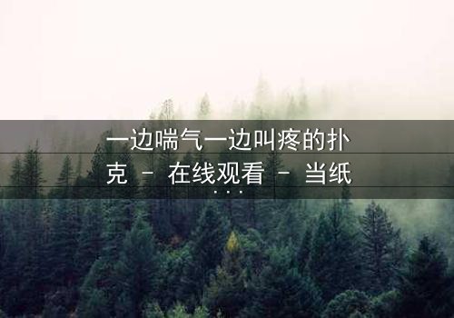 一边喘气一边叫疼的扑克 - 在线观看 - 当纸牌游戏变成生死赌局