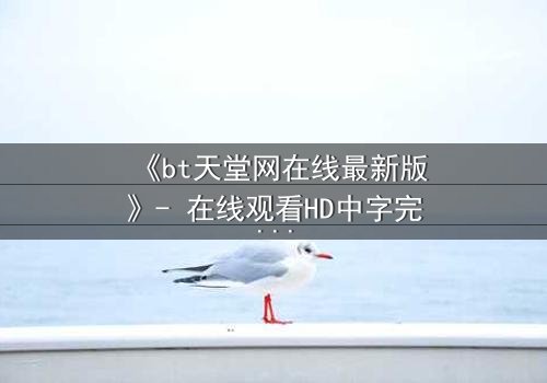 《bt天堂网在线最新版》- 在线观看HD中字完整无删 - 当虚拟天堂成为致命陷阱